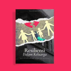 Resiliensi dalam Keluarga: Upaya Penanganan bagi Mereka yang Terabaikan