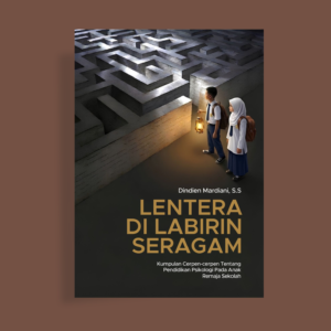 LENTERA  DI LABIRIN SERAGAM Kumpulan Cerpen-Cerpen Tentang Pendidikan Psikologi Pada Anak Remaja Sekolah