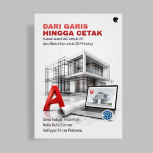 DARI GARIS HINGGA CETAK Kuasai AutoCAD untuk 2D  dan SketchUp untuk 3D Printing