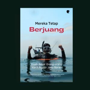 Mereka Tetap Berjuang Kisah Besar Orang-orang  Kecil Pesisir Jawa Barat
